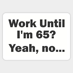 Work Until I'm 65? Yeah, no... Sticker